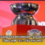 ASEAN Championship - Socolive Tổng Hợp 101+ Cầu Thủ Hot