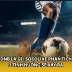 Dnb Là Gì | Socolive Phân Tích 3 Tình Huống Sẽ Xảy Ra