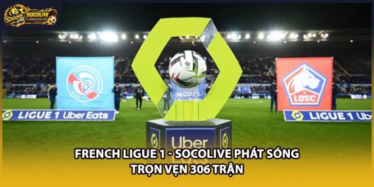 French Ligue 1 - Socolive Phát Sóng Trọn Vẹn 306 Trận
