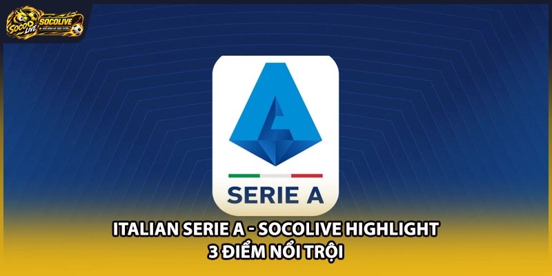 Italian Serie A – Socolive Highlight 3 Điểm Nổi Trội